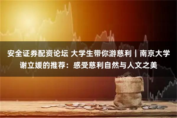 安全证券配资论坛 大学生带你游慈利｜南京大学谢立媛的推荐：感受慈利自然与人文之美
